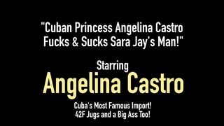 Cuban Princess Angelina Castro Fucks & Sucks Sara Jay's Man