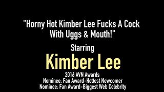 Horny Hot Kimber Lee Fucks A Cock With Uggs & Mouth