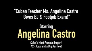 Cuban Teacher Ms. Angelina Castro Gives Bj & Footjob Exam