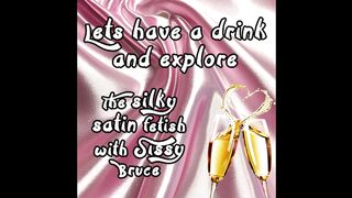 Lets Have A Drink And Explore The Sinky Satin Fetish With Sissy Bruce