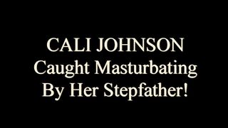 Cali Johnson Caught Masturbating By Her Step Daddy