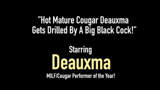 Hot Mature Cougar Deauxma Gets Drilled By A Big Black Cock