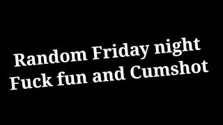 Friday Night Fuck Fun And Cumshot