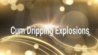 Cum Dripping Explosions