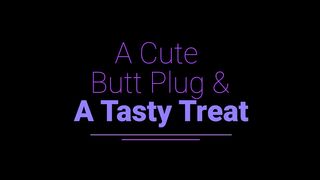 A Cute Butt Plug And A Tasty Treat