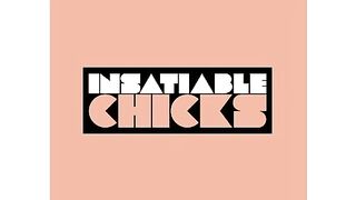 Insatiable Chicks