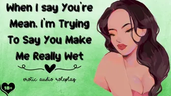 When I Say You're Mean, I'm Trying To Say You Make Me Really Wet [Submissive Slut]