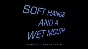 Soft Hands And A Wet Mouth