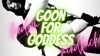 Goon For Goddess - Findom Mindfuck