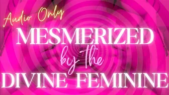 Mesmerized By The Divine Feminine *Audio Only*