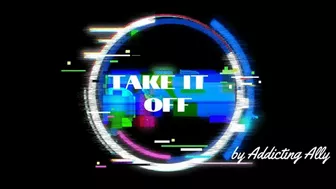 Take It Off - A Strip-Tease